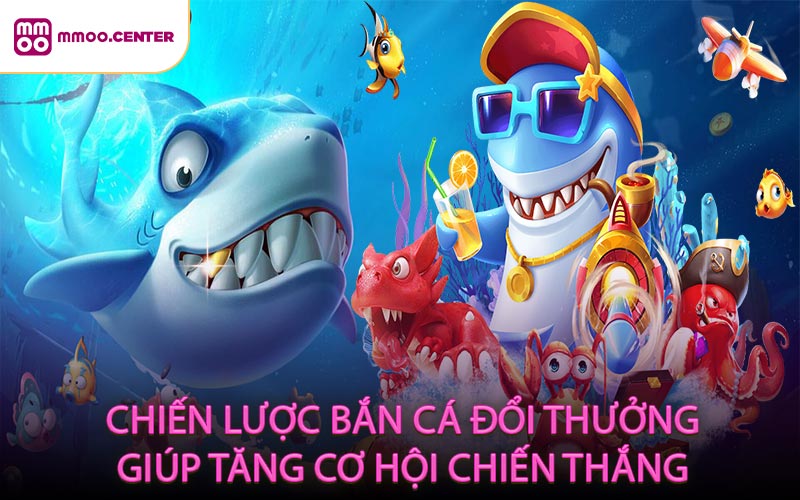 Chiến lược bắn cá đổi thưởng giúp tăng cơ hội chiến thắng