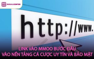 Link vào MMOO bước đầu vào nền tảng cá cược uy tín và bảo mật