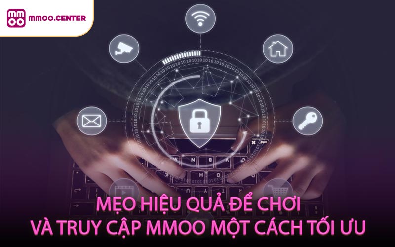 Mẹo hiệu quả để chơi và truy cập MMOO một cách tối ưu